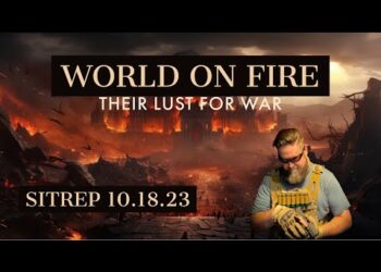 World on Fire – Their Lust for War. SITREP 10.18.23