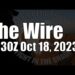 The Wire – October 18, 2023