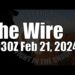 The Wire – February 21, 2024