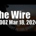 The Wire – March 18, 2024