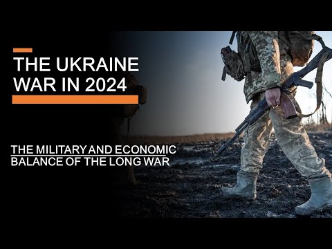 The Ukraine War in 2024 – The Military and Economic Balance of the Long War