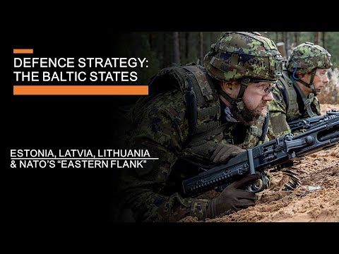 Defence Strategy: The Baltic States – Estonia, Latvia, Lithuania & NATO’s Eastern Flank