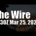 The Wire – March 25, 2024