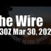 The Wire – March 30, 2024