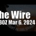 The Wire – March 6, 2024
