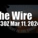 The Wire – March 11, 2024
