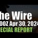 The Wire Special Report – April 30, 2024