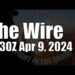 The Wire – April 9, 2024