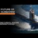 The Future of the Submarine – Emerging Threats, Sensors & Transparent Oceans