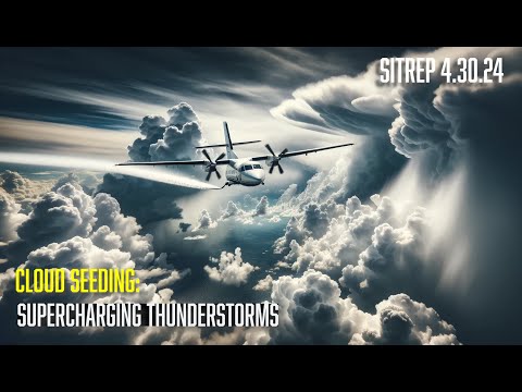 Cloud Seeding: Supercharging Thunderstorms – SITREP 4.30.24