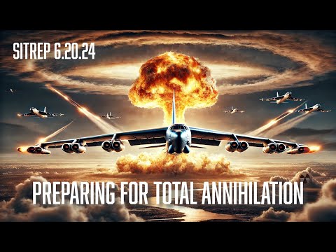 PREPARING FOR TOTAL ANNIHILATION – SITREP 6.20.24