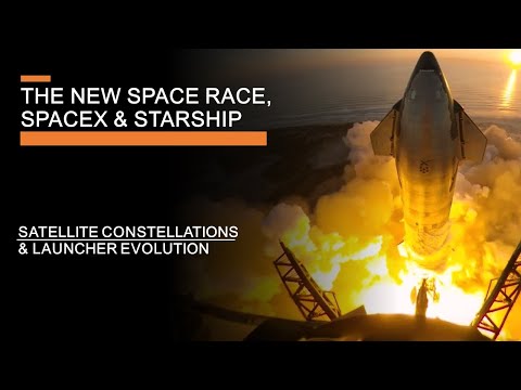 The New Space Race, SpaceX & Starship – Satellite constellations & Launcher Evolution