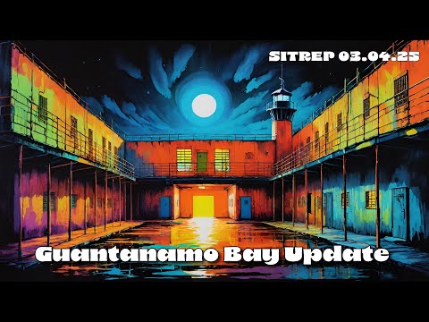 Guantanamo Bay Update – SITREP 03.04.25