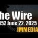 The Wire – June 22, 2025 – 1215Z – Immediate