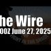 The Wire – June 27, 2025