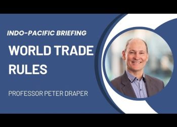 Indo-Pacific Briefing – World Trade Rules with Prof Peter Draper
