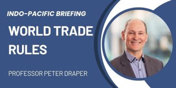 Indo-Pacific Briefing – World Trade Rules with Prof Peter Draper