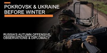 Pokrovsk & Ukraine Before the Winter – Russia’s Autumn Offensive, Observations & Diplomacy