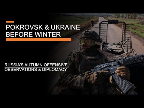 Pokrovsk & Ukraine Before the Winter – Russia’s Autumn Offensive, Observations & Diplomacy