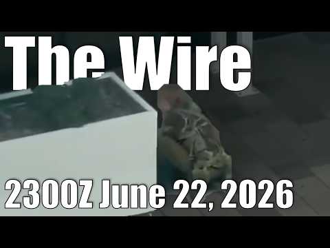 The Wire – June 22, 2026