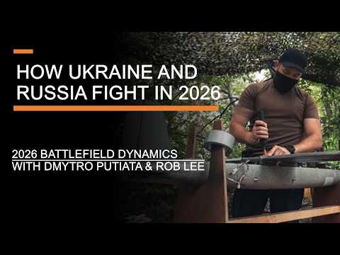 How Ukraine and Russia Fight in 2026 – Battlefield Dynamics with Dmytro Putiata & Rob Lee