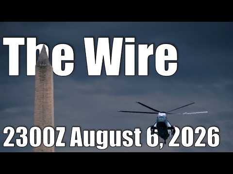 The Wire – August 6, 2026