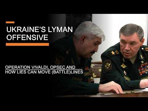 Ukraine’s Lyman Offensive – Operation Vivaldi, Secrecy & How Lies can move Battlelines