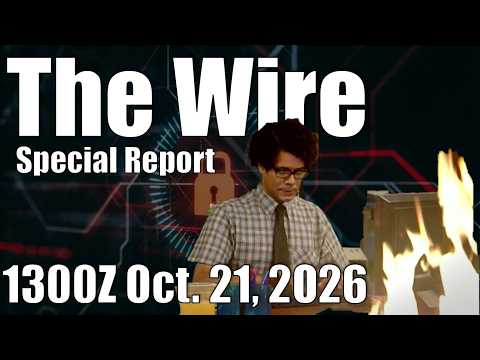 The Wire Special Report – 1300Z October 21, 2026